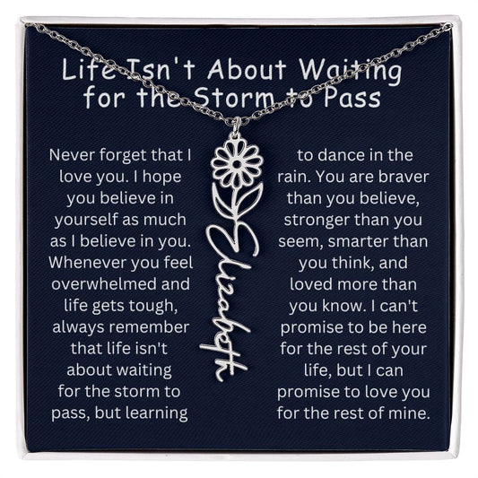 Life Isn't About Waiting for the Storm to Pass - Never Forget That I Love You | Birth Flower Name Necklace